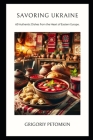 Savoring Ukraine: 60 Authentic Dishes from the Heart of Eastern Europe Cover Image