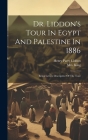 Dr. Liddon's Tour In Egypt And Palestine In 1886: Being Letters Descriptive Of The Tour Cover Image