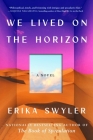 We Lived on the Horizon: A Novel By Erika Swyler Cover Image