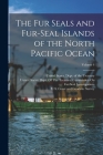 The Fur Seals and Fur-Seal Islands of the North Pacific Ocean; Volume 4 By David Starr Jordan, U S Coast and Geodetic Survey (Created by), Leonhard Stejneger Cover Image