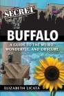 Secret Buffalo: A Guide to the Weird, Wonderful, and Obscure By Elizabeth Licata Cover Image