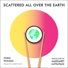 Scattered All Over the Earth By Yoko Tawada, Margaret Mitsutani (Translator), Cindy Kay (Read by) Cover Image
