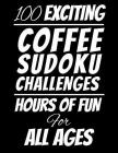 100 Exciting Coffee Sudoku Challenges: Hours of Fun For All Ages, 126 Pages, Soft Matte Cover, 8.5 x 11 By Edwin Puzzles Cover Image