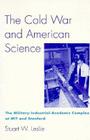 The Cold War and American Science: The Military-Industrial-Academic Complex at Mit and Stanford By Stuart W. Leslie Cover Image
