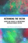 Rethinking the Victim: Gender and Violence in Contemporary Australian Women's Writing (Routledge Research in Postcolonial Literatures) By Anne Brewster, Sue Kossew Cover Image