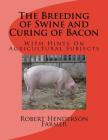 The Breeding of Swine and Curing of Bacon: With Hints On Agricultural Subjects By Sam Chambers (Introduction by), Robert Henderson Farmer Cover Image