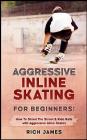Aggressive Inline Skating: For Beginners! How to Shred the Street & Ride Rails with Aggressive Inline Skates By Rich James Cover Image