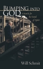 Bumping Into God: A Search for the Sound of Spirit By Will Schmit Cover Image