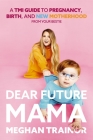 Dear Future Mama: A Tmi Guide to Pregnancy, Birth, and Motherhood from Your Bestie By Meghan Trainor Cover Image