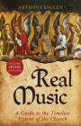 Real Music: A Guide to the Timeless Hymns of the Church By Anthony Esolen Cover Image