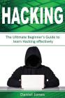 Hacking: The Ultimate Beginner's Guide to Learn Hacking Effectively( Penetration Testing, Basic Security, Wireless Hacking, Eth By Daniel Jones Cover Image