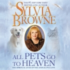 All Pets Go to Heaven Lib/E: The Spiritual Lives of the Animals We Love By Sylvia Browne, Jeanie Hackett (Read by) Cover Image