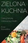 Zielona Kuchnia: Odkryj Sztukę Gotowania z Roślin By Ewa Kowalśka Cover Image