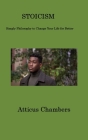 Stoicism: Simply Philosophy to Change Your Life for Better By Atticus Chambers Cover Image