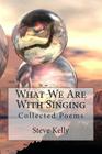 What We Are With Singing: Collected Poems Cover Image