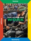 How Artists See Work: Second Edition By Colleen Carroll Cover Image