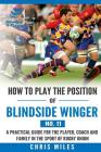 How to play the position of Blindside Winger (No. 11): A practical guide for the player, coach and family in the sport of rugby union By Chris Miles Cover Image