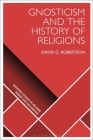 Gnosticism and the History of Religions (Scientific Studies of Religion: Inquiry and Explanation) By David G. Robertson, Donald Wiebe (Editor), Luther H. Martin (Editor) Cover Image