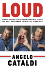 Angelo Cataldi: LOUD: How a Shy Nerd Came to Philadelphia and Turned up the Volume in the Most Passionate Sports City in America By Angelo Cataldi Cover Image