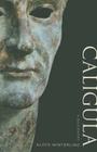 Caligula: A Biography By Aloys Winterling, Deborah Lucas Schneider (Translated by), Glenn W. Most (Translated by), Paul Psoinos (Translated by) Cover Image