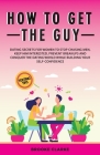 How to Get the Guy: Dating Secrets For Women to Stop Chasing Men, Keep Him Interested, Prevent Breakups and Conquer the Dating World While By Brooke Clarke Cover Image