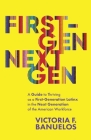 First-Gen, NextGen: A Guide to Thriving as a First-Generation Latinx in the Next Generation of the American Workforce By Victoria Banuelos Cover Image