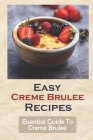Easy Creme Brulee Recipes: Essential Guide To Creme Brulee: Fruit Creme Brulee Recipes Cover Image