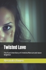 Twisted Love: The True Crime Story of Christina Marcum & Jason Singleton By Alexandra Bowen Cover Image