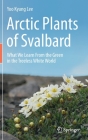 Arctic Plants of Svalbard: What We Learn from the Green in the Treeless White World Cover Image