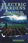 Electric Gardens: Your Guide to Electroculture: How to Grow a Garden with Electroculture Techniques, Beginners in Electroculture, Sustai By Mg Horizons Editions Cover Image