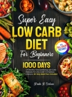 Super Easy Low Carb Diet For Beginners: 1000 Days Of Healthy And Satisfying Low Carb Recipes For Any Carb-Conscious Lifestyle. 28-Day Meal Plan Includ By Brooke B. Orduna Cover Image