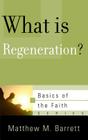 What Is Regeneration? (Basics of the Faith) By Matthew M. Barrett Cover Image
