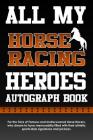 All My Horse Racing Heroes Autograph Book: For the Fans of Famous and Undiscovered Horse Racers, Who Dream to Have Memorabilia Filled with Their Athle By Eventful Books Cover Image