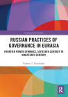 Russian Practices of Governance in Eurasia: Frontier Power Dynamics, Sixteenth Century to Nineteenth Century (Central Asian Studies) By Gulnar T. Kendirbai Cover Image