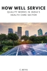 How Well Service Quality Works in India's Health Care Sector By C. Miya Cover Image