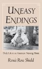 Uneasy Endings: Daily Life in an American Nursing Home (Anthropology of Contemporary Issues) By Renée Rose Shield Cover Image