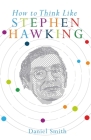 How to Think Like Stephen Hawking (How To Think Like series) Cover Image