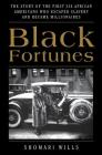 Black Fortunes: The Story of the First Six African Americans Who Escaped Slavery and Became Millionaires Cover Image