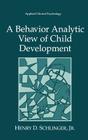 A Behavior Analytic View of Child Development (NATO Science Series B:) By Henry D. Schlinger Jr Cover Image