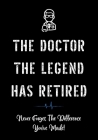 The Doctor The Legend Has Retired - Never Forget the Difference You've Made!: Funny Retirement Gifts for Doctors - Doctor Retirement Gifts for Men - B By Creative Gifts Studio Cover Image