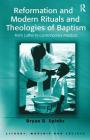 Reformation and Modern Rituals and Theologies of Baptism: From Luther to Contemporary Practices (Liturgy) By Bryan D. Spinks Cover Image