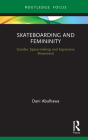 Skateboarding and Femininity: Gender, Space-Making and Expressive Movement (Routledge Advances in Theatre & Performance Studies) Cover Image