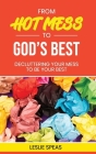 From Hot Mess to God's Best: Decluttering Your Mess to Be Your Best By Leslie Speas Cover Image