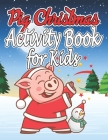 Pig Christmas Activity Book for Kids: Christmas Activity Book for Kids, Girls and Adults Cover Image