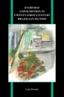 Everyday Consumption in Twenty-First-Century Brazilian Fiction (Purdue Studies in Romance Literatures #85) By Lígia Bezerra Cover Image