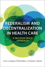 Federalism and Decentralization in Health Care: A Decision Space Approach By Gregory Marchildon (Editor), Thomas J. Bossert (Editor) Cover Image