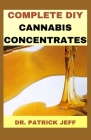 Complete DIY Cannabis Concentrates: A Profound Guide To Marijuana Concentrates And Much More Cover Image