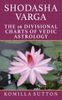 Shodasha Varga: The 16 Divisional Charts of Vedic Astrology Cover Image