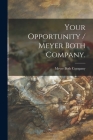 Your Opportunity / Meyer Both Company. By Ill ). Meyer Both Company (Chicago (Created by) Cover Image