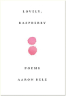 Lovely, Raspberry: Poems By Aaron Belz Cover Image